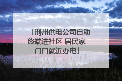 荆州供电公司自助终端进社区 居民家门口就近办电