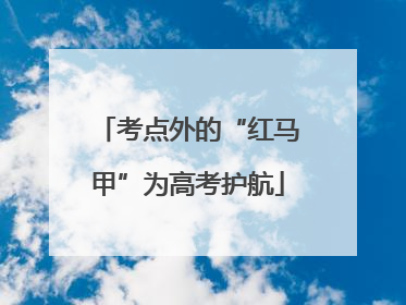 考点外的“红马甲”为高考护航