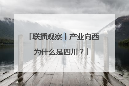 联播观察丨产业向西 为什么是四川？