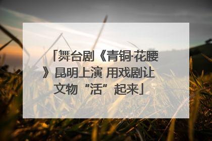 舞台剧《青铜·花腰》昆明上演 用戏剧让文物“活”起来