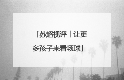 苏超视评︱让更多孩子来看场球