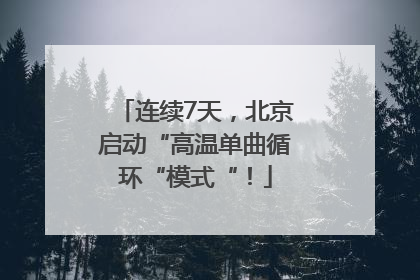 连续7天，北京启动“高温单曲循环“模式“！
