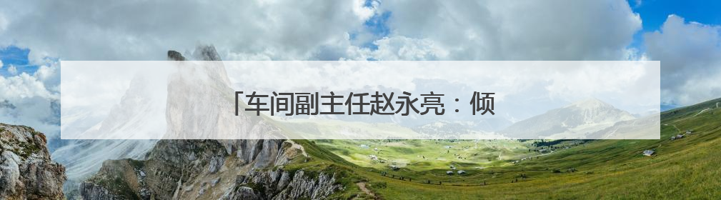 车间副主任赵永亮：倾心亲力把控施工安全关