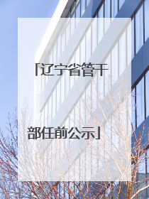 辽宁省管干部任前公示