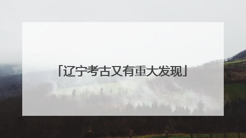 辽宁考古又有重大发现