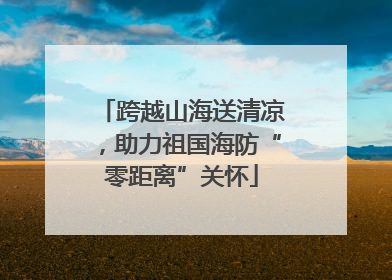 跨越山海送清凉，助力祖国海防“零距离”关怀