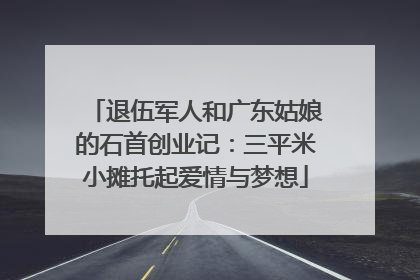 退伍军人和广东姑娘的石首创业记：三平米小摊托起爱情与梦想
