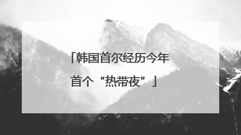 韩国首尔经历今年首个“热带夜”