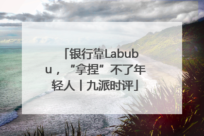 银行靠Labubu，“拿捏”不了年轻人丨九派时评