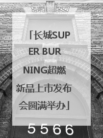 长城SUPER BURNING超燃新品上市发布会圆满举办