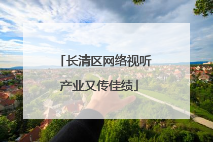 长清区网络视听产业又传佳绩