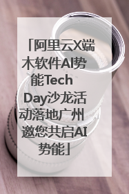 阿里云X端木软件Al势能Tech Day沙龙活动落地广州 邀您共启AI势能