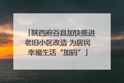 陕西府谷县加快推进老旧小区改造 为居民幸福生活“加码”
