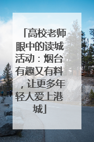 高校老师眼中的读城活动：烟台有趣又有料，让更多年轻人爱上港城