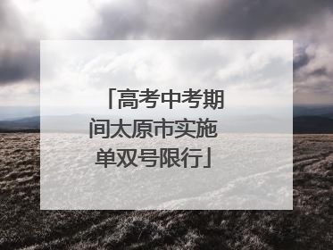 高考中考期间太原市实施单双号限行
