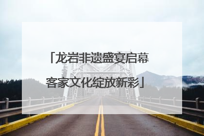 龙岩非遗盛宴启幕 客家文化绽放新彩