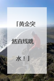 黄金突然直线跳水！