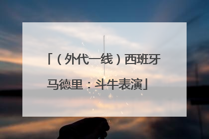 （外代一线）西班牙马德里：斗牛表演