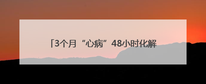 3个月“心病”48小时化解，广水点亮社区“民心灯”