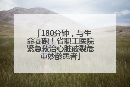 180分钟，与生命赛跑！省职工医院紧急救治心脏破裂危重妙龄患者