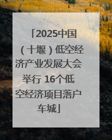 2025中国（十堰）低空经济产业发展大会举行 16个低空经济项目落户车城