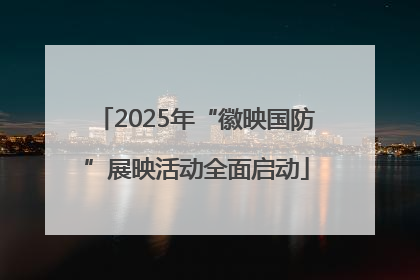 2025年“徽映国防”展映活动全面启动