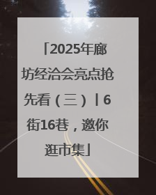 2025年廊坊经洽会亮点抢先看（三）丨6街16巷，邀你逛市集