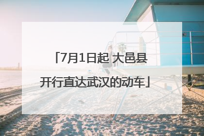 7月1日起 大邑县开行直达武汉的动车