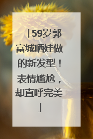 59岁郭富城晒娃做的新发型！表情尴尬，却直呼完美
